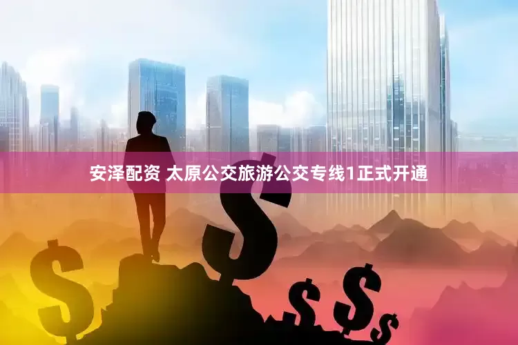 安泽配资 太原公交旅游公交专线1正式开通