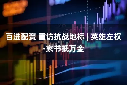百进配资 重访抗战地标 | 英雄左权·家书抵万金