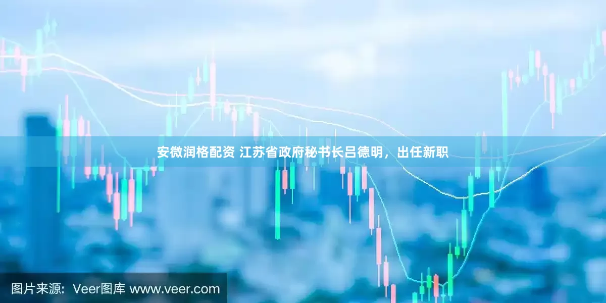 安微润格配资 江苏省政府秘书长吕德明，出任新职
